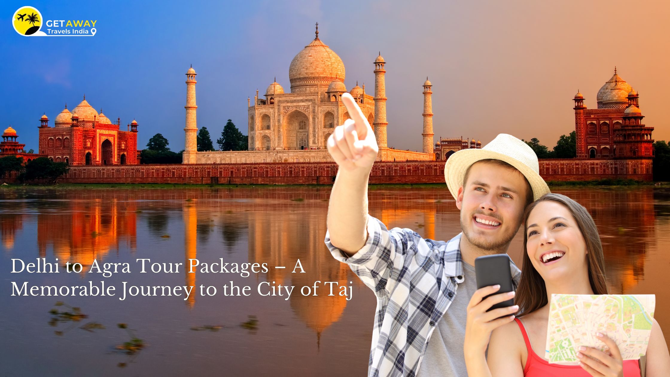Delhi to Agra Tour Packages – A Memorable Journey to the City of Taj